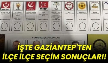 İşte Gaziantep'ten ilçe ilçe seçim sonuçları!