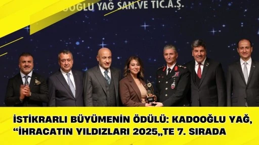 İstikrarlı B&uuml;y&uuml;menin &Ouml;d&uuml;l&uuml;: Kadooğlu Yağ, &ldquo;İhracatın Yıldızları 2025&rdquo;te 7. Sırada