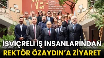 İsviçreli iş insanlarından Rektör Özaydın’a ziyaret