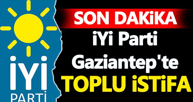 İYİ Parti Gaziantep’te toplu istifa