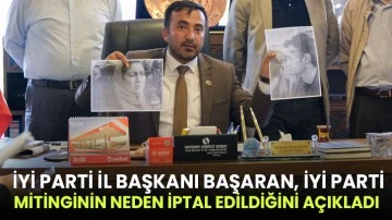 İYİ Parti İl Başkanı Başaran, İYİ Parti Mitinginin Neden İptal Edildiğini Açıkladı 