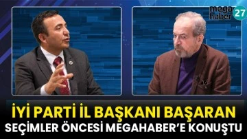 İYİ Parti İl Başkanı Başaran Seçimler Öncesi MegaHaber’e Konuştu