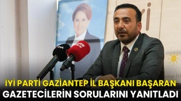 İYİ Parti Gaziantep İl Başkanı Başaran, Gazetecilerin Sorularını Yanıtladı