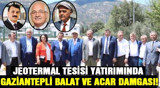 Jeotermal tesisi yatırımında Gaziantepli Balat ve Acar damgası!..