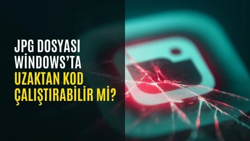 JPG dosyası Windows&rsquo;ta uzaktan kod &ccedil;alıştırabilir mi?