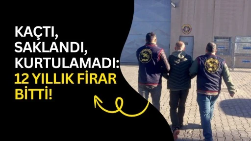 Ka&ccedil;tı, saklandı, kurtulamadı: 12 yıllık firar bitti!