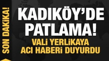 Kadıköy'de patlama! Vali Yerlikaya acı haberi duyurdu