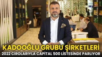 Kadooğlu Grubu Şirketleri, 2022 Cirolarıyla Capital 500 Listesinde Parlıyor