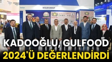 Kadooğlu, Gulfood 2024'ü değerlendirdi