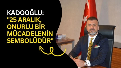 Kadooğlu: "25 Aralık, onurlu bir m&uuml;cadelenin sembol&uuml;d&uuml;r"