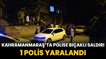 Kahramanmaraş’ta polise bıçaklı saldırı, 1 polis yaralandı