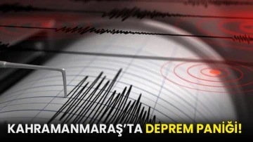 Kahramanmaraş’ta deprem paniği!