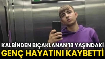 Kalbinden bıçaklanan 18 yaşındaki genç hayatını kaybetti