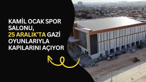 Kamil Ocak spor salonu, 25 Aralık'ta gazi oyunlarıyla kapılarını a&ccedil;ıyor 