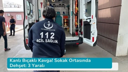 Kanlı Bıçaklı Kavga! Sokak Ortasında Dehşet: 3 Yaralı