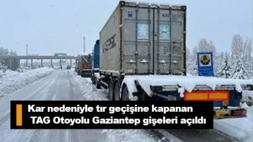  Kar nedeniyle tır geçişine kapanan TAG Otoyolu Gaziantep gişeleri açıldı