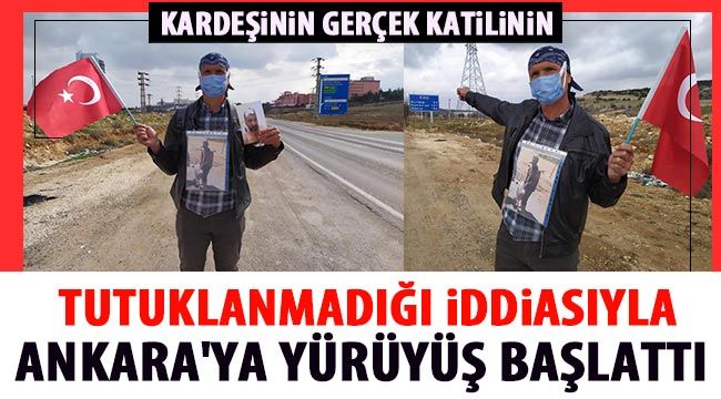 Kardeşinin gerçek katilinin tutuklanmadığı iddiasıyla Ankara'ya yürüyüş başlattı 