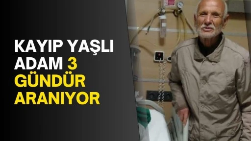 Kayıp yaşlı adam 3 gündür aranıyor