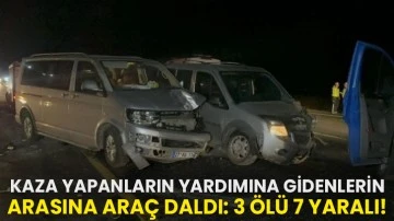 Kaza yapanların yardımına gidenlerin arasına araç daldı: 3 ölü 7 yaralı!