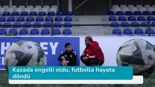 Kazada engelli oldu, futbolla hayata döndü