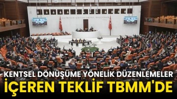 Kentsel dönüşüme yönelik düzenlemeler içeren teklif TBMM'de