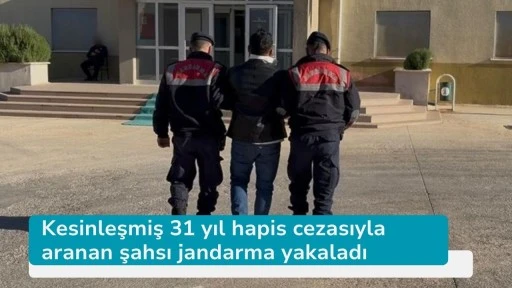 Kesinleşmiş 31 yıl hapis cezasıyla aranan şahsı jandarma yakaladı