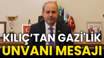 Kılıç’tan Gazi'lik unvanı mesajı