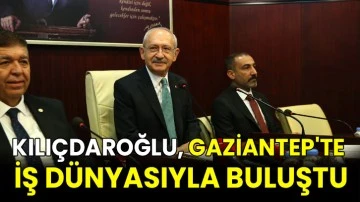 Kılıçdaroğlu, Gaziantep'te iş dünyasıyla buluştu