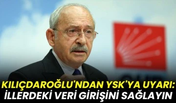 Kılıçdaroğlu'ndan YSK'ya uyarı: İllerdeki veri girişini sağlayın