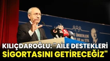 Kılıçdaroğlu: &quot;Aile destekleri sigortasını getireceğiz&quot;