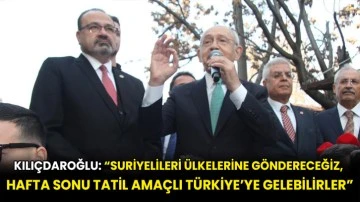 Kılıçdaroğlu: “Suriyelileri ülkelerine göndereceğiz, hafta sonu tatil amaçlı Türkiye’ye gelebilirler”