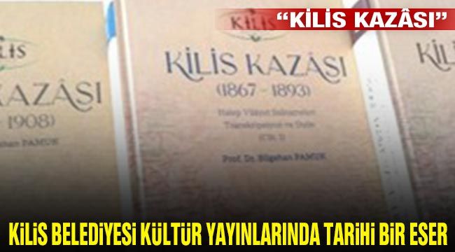 Kilis Belediyesi Kültür Yayınlarında tarihi bir eser: “Kilis Kazâsı”