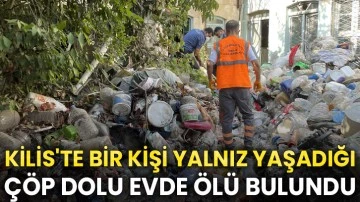 Kilis'te bir kişi yalnız yaşadığı çöp dolu evde ölü bulundu