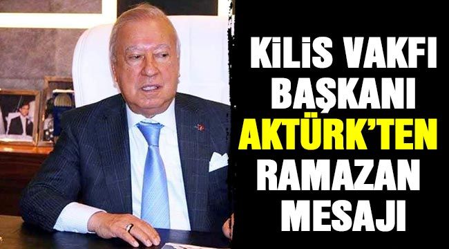 Kilis Vakfı Başkanı Aktürk’ten Ramazan mesajı