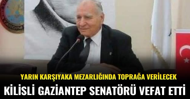 Kilisli Gaziantep senatörü vefat etti