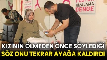Kızının ölmeden önce söylediği söz onu tekrar ayağa kaldırdı