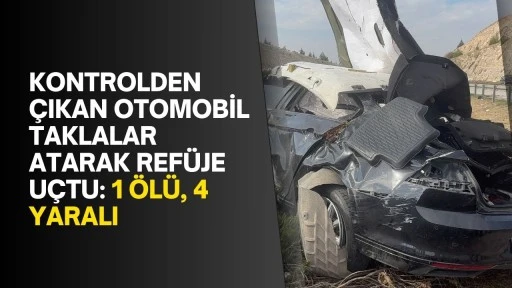 Kontrolden çıkan otomobil taklalar atarak refüje uçtu: 1 ölü, 4 yaralı