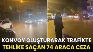 Konvoy oluşturarak trafikte tehlike saçan 74 araca ceza