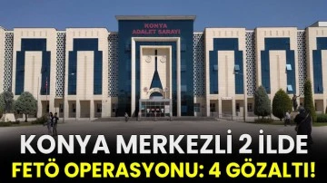 Konya merkezli 2 ilde FETÖ operasyonu: 4 gözaltı!