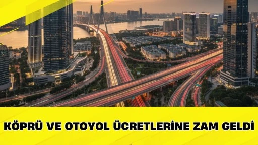 K&ouml;pr&uuml; ve otoyol &uuml;cretlerine zam geldi