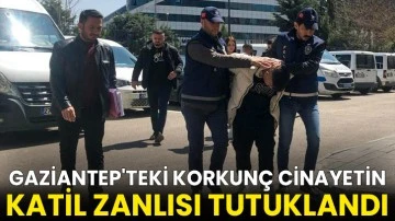 Gaziantep'teki korkun&ccedil; cinayetin katil zanlısı tutuklandı