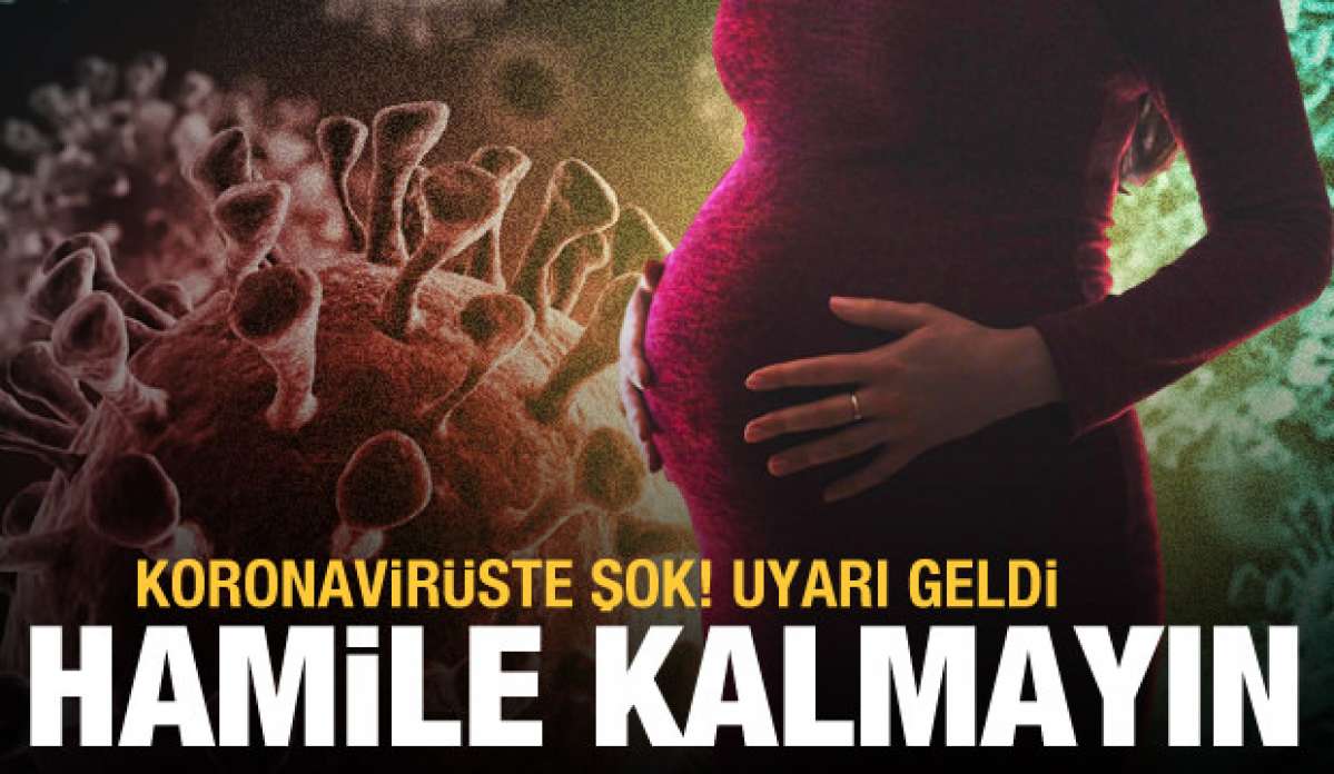 Koronavirüste kimsenin beklemediği açıklama: Sakın hamile kalmayın