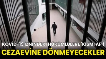 Kovid-19 iznindeki hükümlülere 'kısmi af'! Cezaevine dönmeyecekler