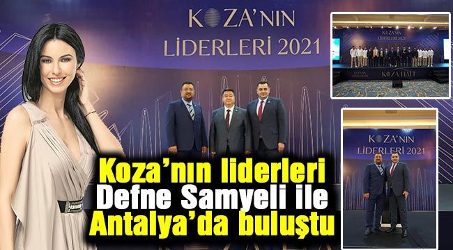 Koza'nın liderleri Defne Samyeli ile Antalya'da buluştu-
