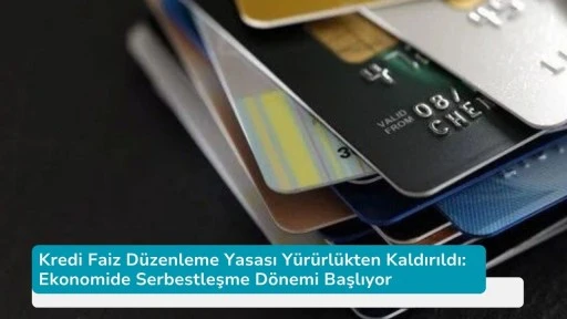 Kredi Faiz Düzenleme Yasası Yürürlükten Kaldırıldı: Ekonomide Serbestleşme Dönemi Başlıyor