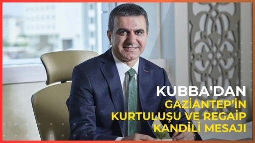 Kubba'dan Gaziantep&rsquo;in kurtuluşu ve Regaip Kandili mesajı