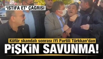 Küfür skandalı sonrası İYİ Partili Türkkan kendini böyle savundu! Peş peşe açıklamalar