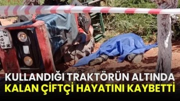 Kullandığı traktörün altında kalan çiftçi hayatını kaybetti