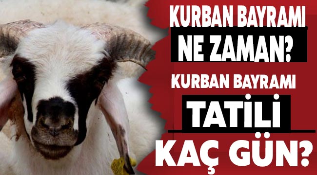 Kurban Bayramı ne zaman? Kurban Bayramı tatili ka&ccedil; g&uuml;n olacak? 
