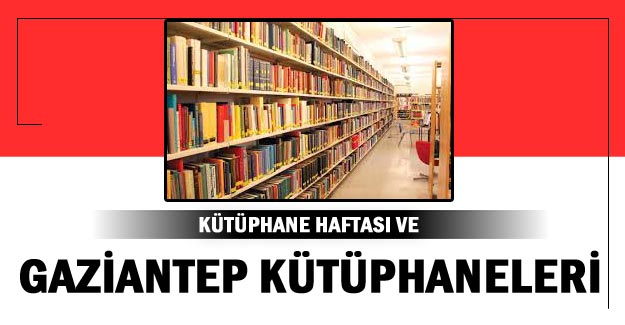 Kütüphane Haftası ve Gaziantep kütüphaneleri